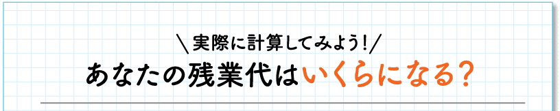 実際に計算してみよう！あなたの残業代はいくらになる？