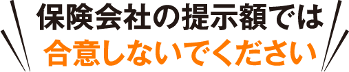 保険会社の提示額では合意しないでください